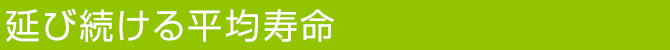 延び続ける平均寿命